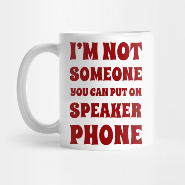 I'm Not Someone You Can Put On Speaker Phone. Snarky Sarcastic Comment. by That Cheeky Tee